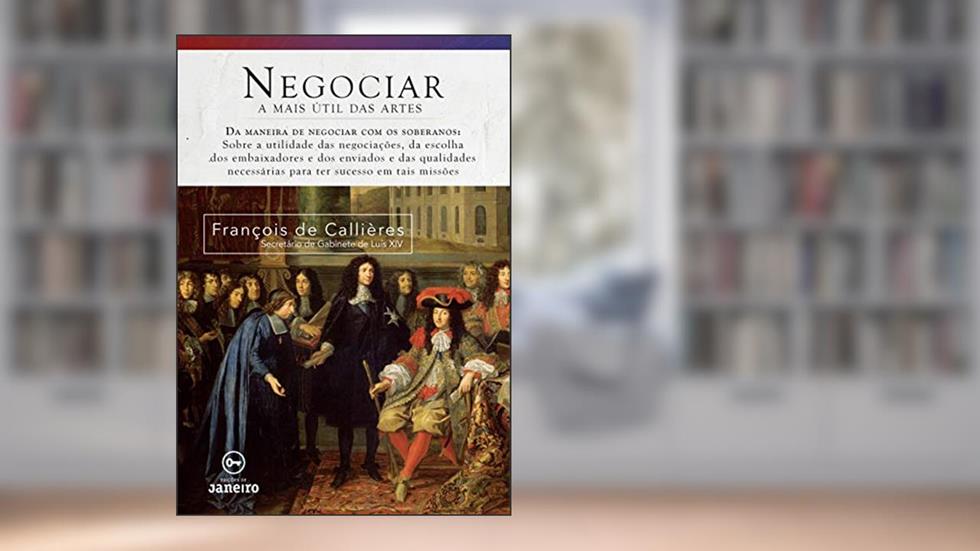 Negociar: A mais útil das artes, do autor François De Callières