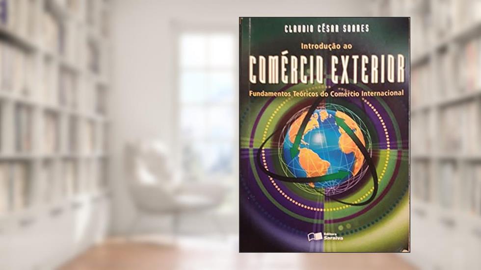 Introdução ao Comercio Exterior. Fundamentos Teóricos do Comercio Internacional, do autor Claudio Cesa Soares