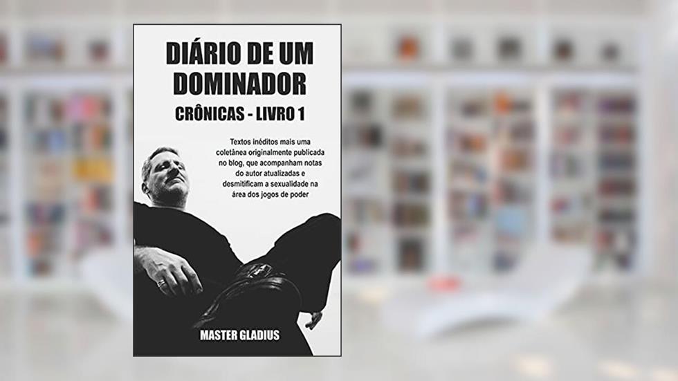 Diário de um Dominador - Crônicas - Livro 1, do autor Master Gladius