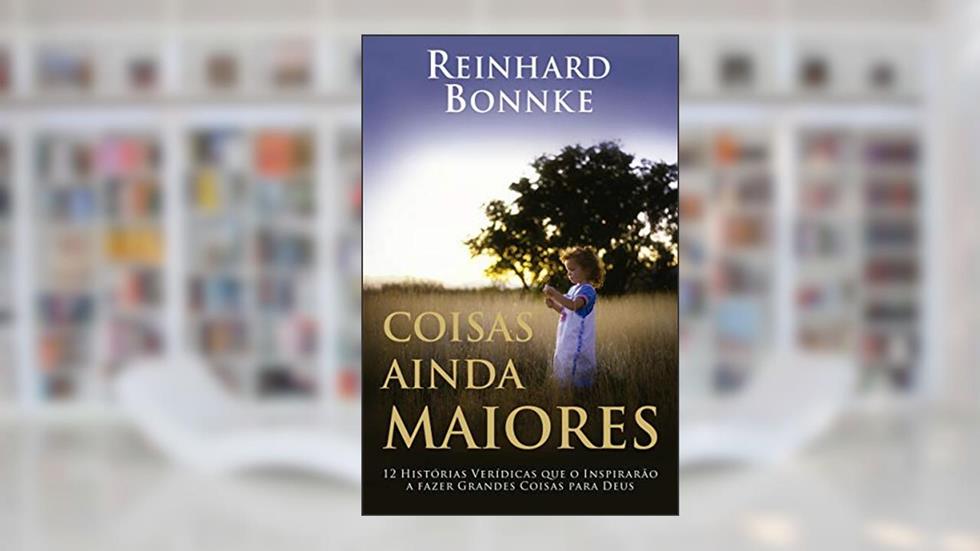 Coisas ainda maiores - Reinhard Bonnke: 12 histórias verídicas que o inspirarão a fazer grandes coisas para Deus, do autor Reinhard Bonnke