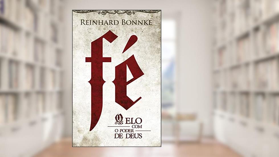 Fé o elo com o poder de Deus - Reinhard Bonnke: A Bíblia é um manual que fala sobre a fé do início ao fim, que oferece a evidência que torna a fé tão vital, tão importante e tão impressionante., do autor Reinhard Bonnke