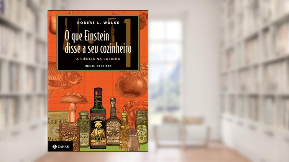 O que Einstein disse a seu cozinheiro - vol. 1: A ciência na cozinha, do autor Robert L. Wolke