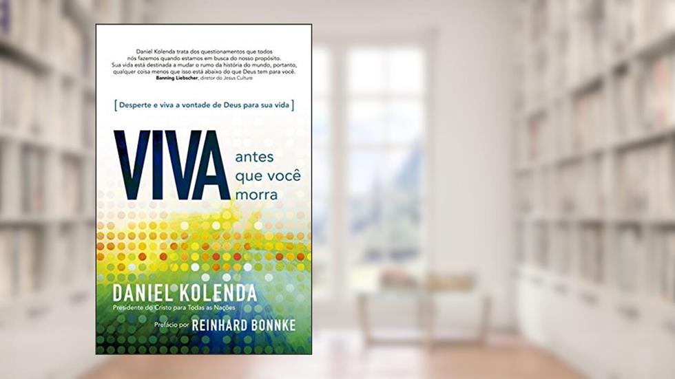 Viva antes que você morra - Daniel Kolenda: Descubra o seu propósito e viva na vontade de Deus para sua vida, do autor Daniel Kolenda