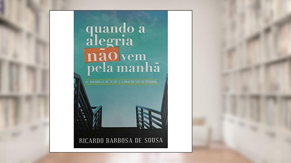 Quando a Alegria não Vem Pela Manhã, do autor Ricardo Barbosa De Sousa