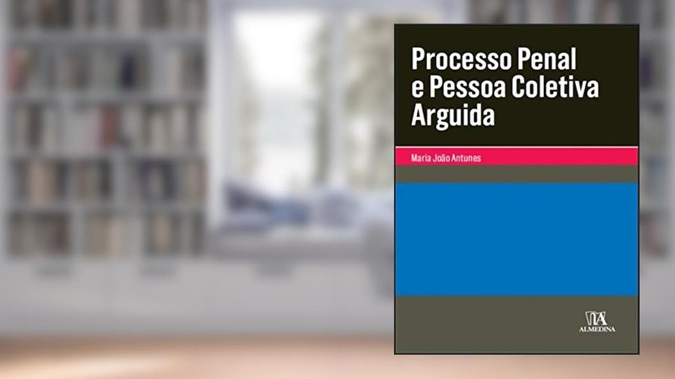 Processo Penal e Pessoa Coletiva Arguida, do autor Maria João Antunes