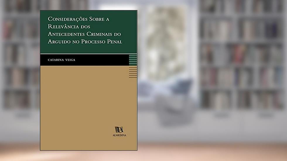 Considerações Sobre a Relevância dos Antecedentes Criminais do Arguido no Processo Penal, do autor Catarina Veiga