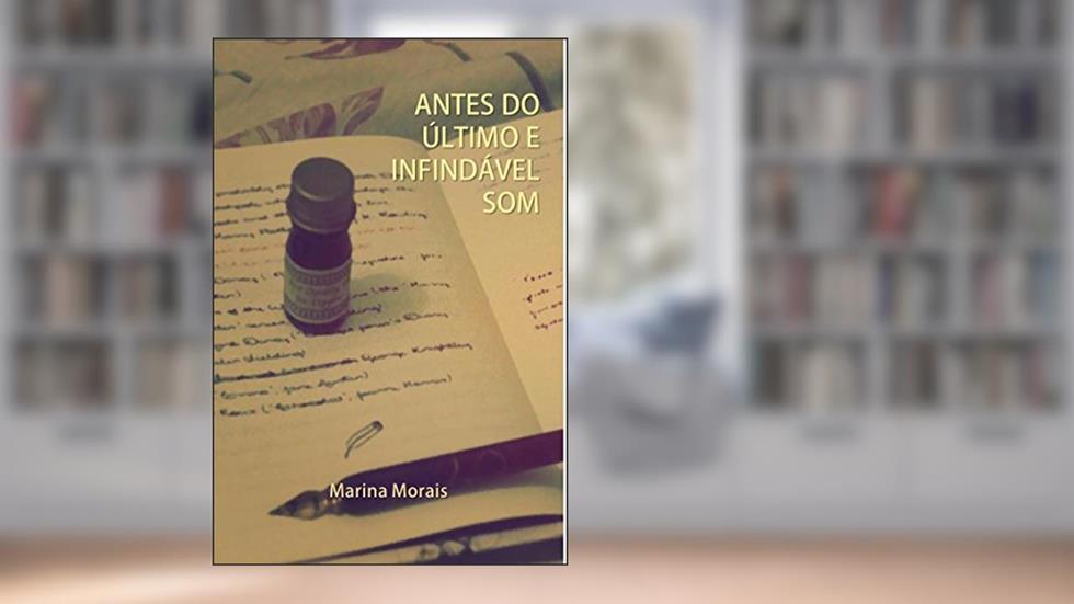 Antes do Último e Infindável Som, do autor Marina Morais