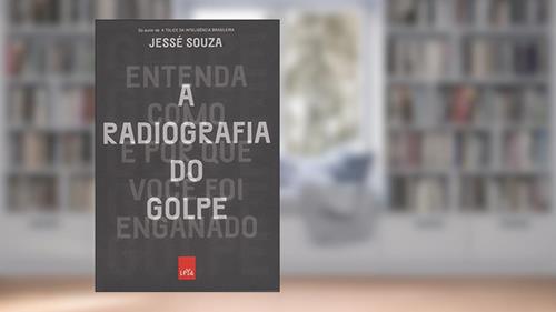 Capa de A Radiografia do Golpe. Entenda Como e por que Você Foi Enganado, do autor Jessé de Souza