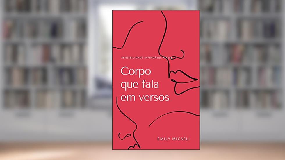 Corpo que fala em versos: sensibilidade infindável a pele, para todos aqueles que sentem, do autor Emily Micaeli