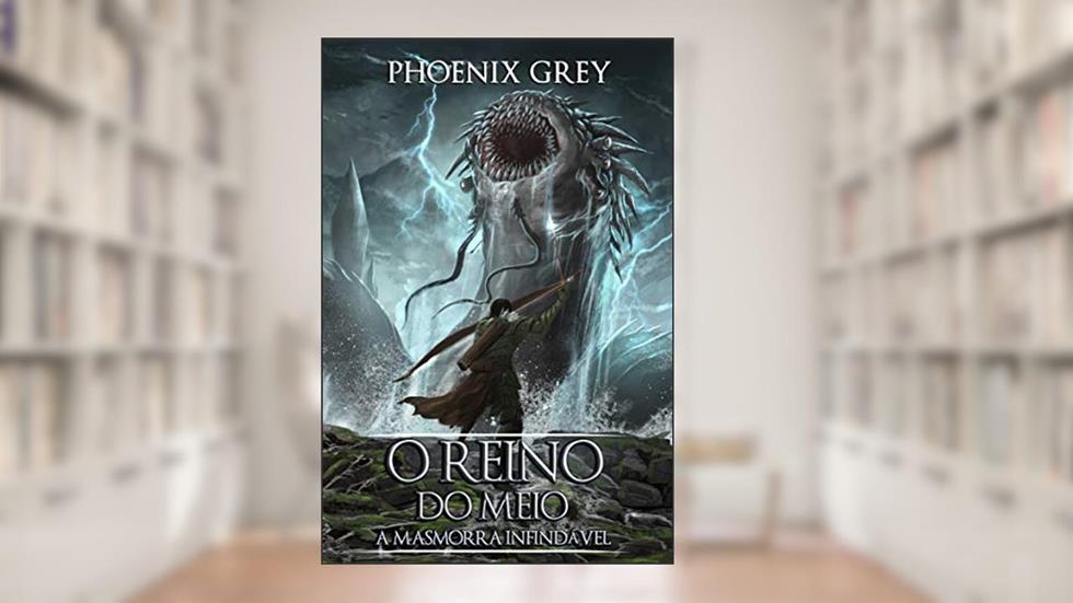 O Reino do Meio: A Masmorra Infindável, do autor Phoenix Grey