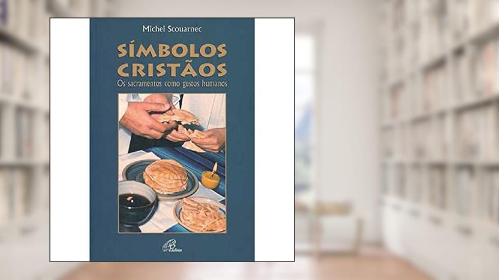 Símbolos cristãos: Os sacramentos como gestos humanos, do autor Michel Scouarnec