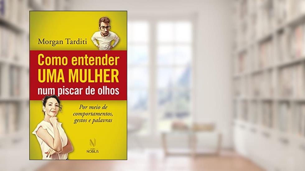 Como entender uma mulher num piscar de olhos: Por meio de comportamentos, gestos e palavras, do autor Morgan Tarditi