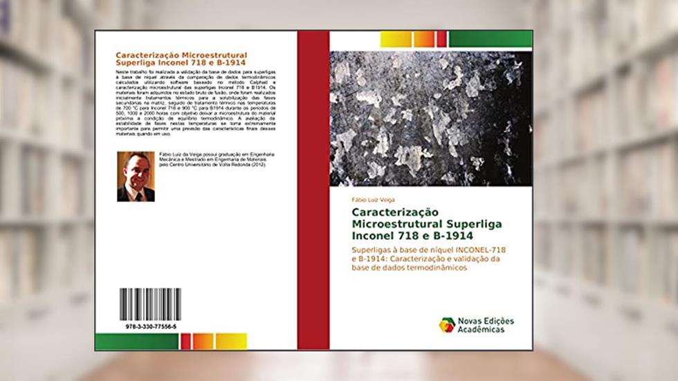 Caracterização Microestrutural Superliga Inconel 718 e B-1914: Superligas à base de níquel INCONEL-718 e B-1914: Caracterização e validação da base de dados termodinâmicos, do autor Fábio Luiz Veiga