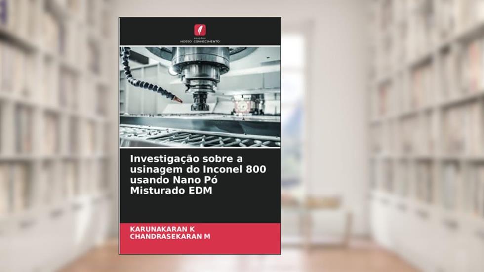 Investigação sobre a usinagem do Inconel 800 usando Nano Pó Misturado EDM, do autor KARUNAKARAN K; CHANDRASEKARAN M
