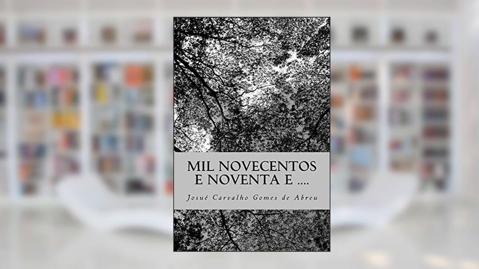 Mil Novecentos e Noventa e ...., do autor Josué Carvalho Gomes de Abreu