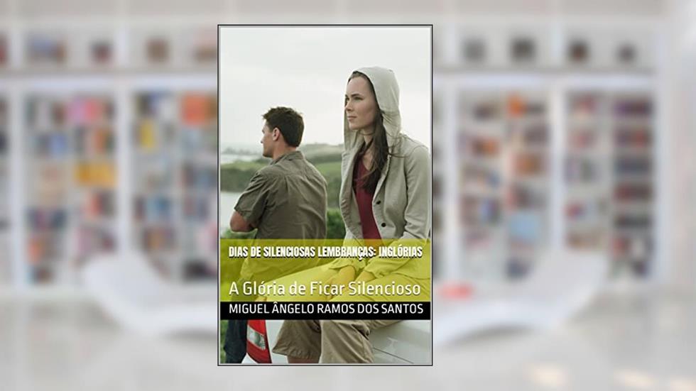 Dias de Silenciosas Lembranças: Inglórias: A Glória de Ficar Silencioso, do autor Miguel Ângelo Ramos dos Santos