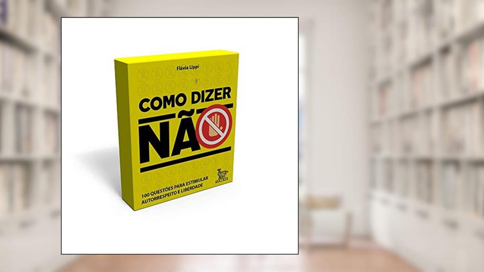 Como dizer não: 100 questões para estimular autorrespeito e liberdade, do autor Flávia Lippi