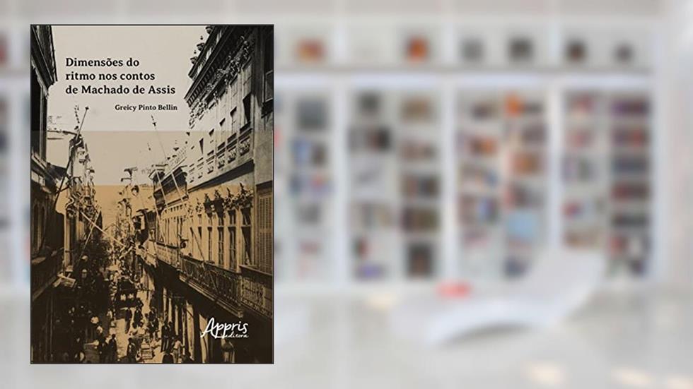 Dimensões do ritmo nos contos de Machado de Assis, do autor Greicy Pinto Bellin