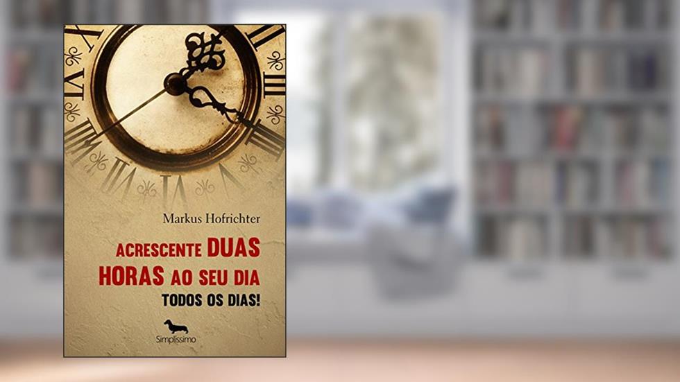 Acrescenta 2 horas ao seu dia: todos os dias!, do autor Markus Hofrichter