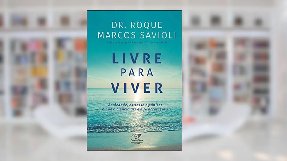 Livre para viver: Ansiedade, estresse e panico: o que a ciência diz e a fé acrescenta, do autor Dr. Roque Savioli