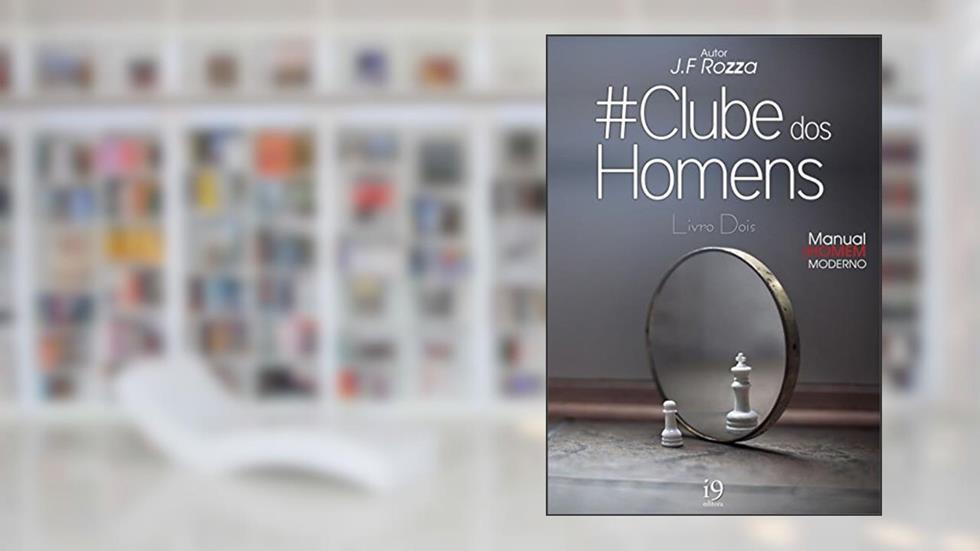 Clube dos Homens: Livro Dois - Manual do Homem Moderno, do autor J.F Rozza