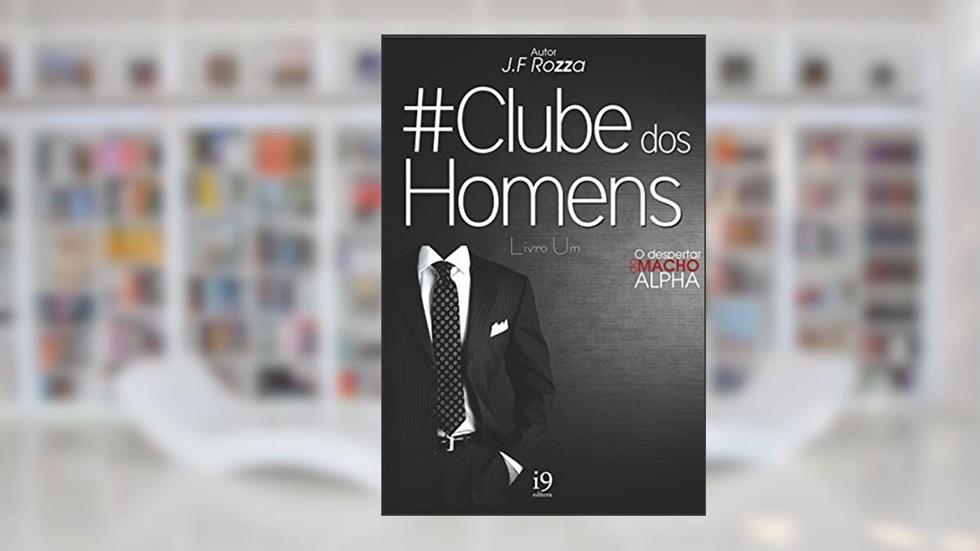 Clube dos Homens: Livro Um - O Despertar do Fator Alpha, do autor JF Rozza