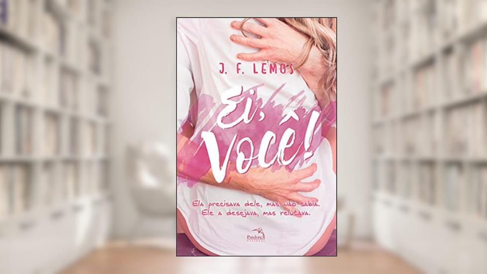 Ei, Você!: Ela precisava dele, mais não sabia. Ele a desejava, mais relutava., do autor J.F. Lemos