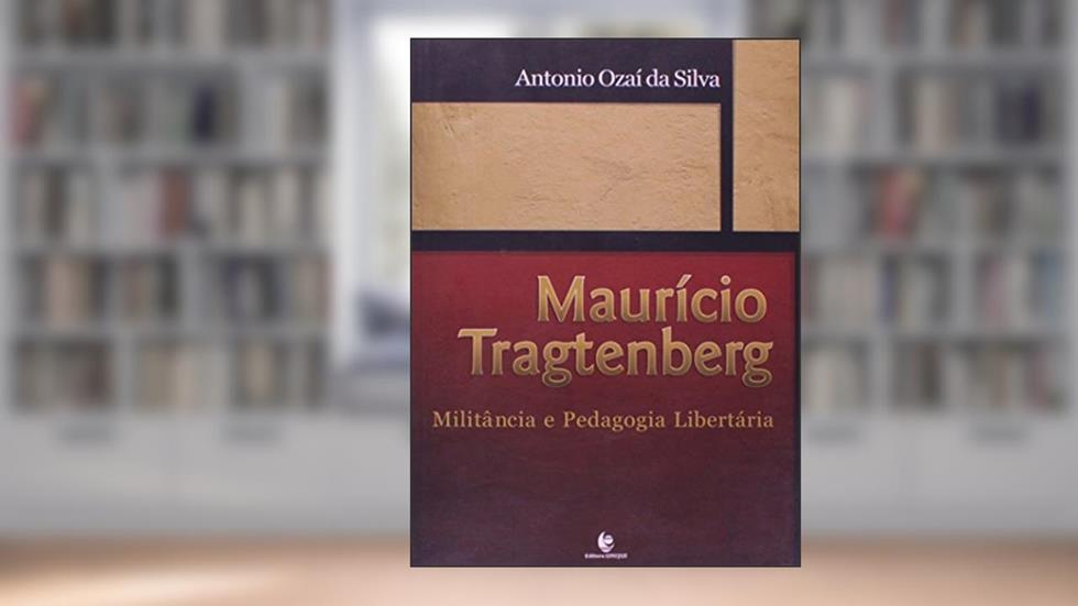 Mauricio Tragtenberg - Militancia E Pedagogia Libertaria, do autor Antonio Ozai da Silva