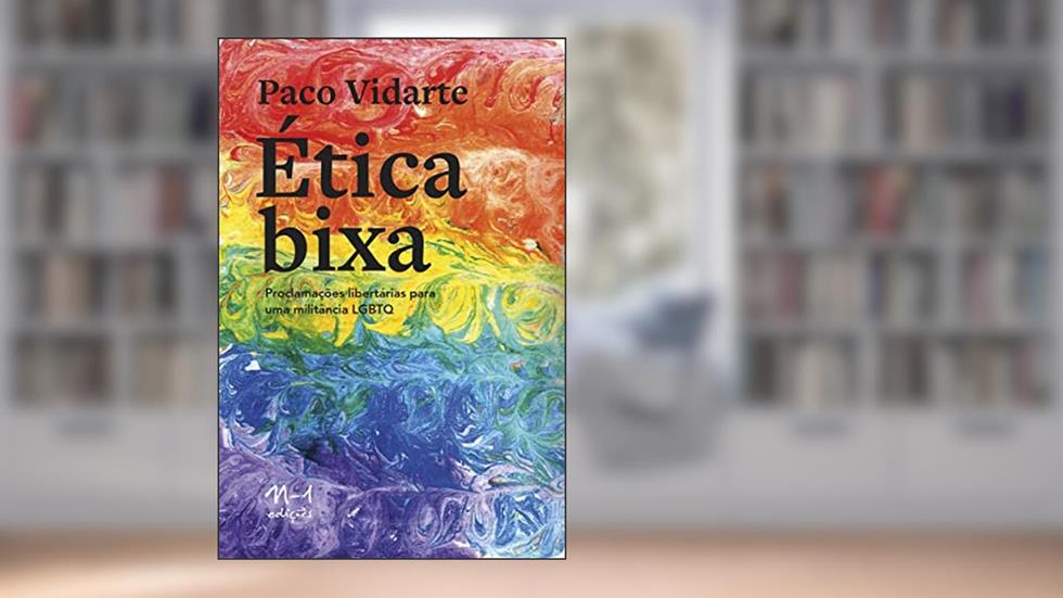 Ética bixa: proclamações libertárias para uma militância lgbtq, do autor Paco Vidarte