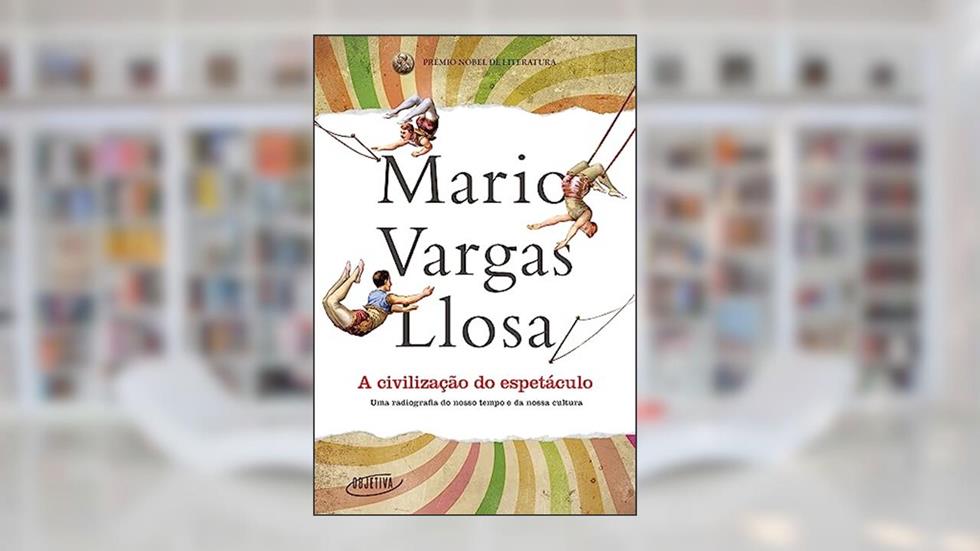 A civilização do espetáculo: Uma radiografia do nosso tempo e da nossa cultura, do autor Mario Vargas Llosa