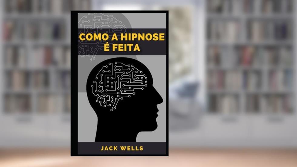 COMO A HIPNOSE É FEITA (Portuguese Edition), do autor JACK WELLS