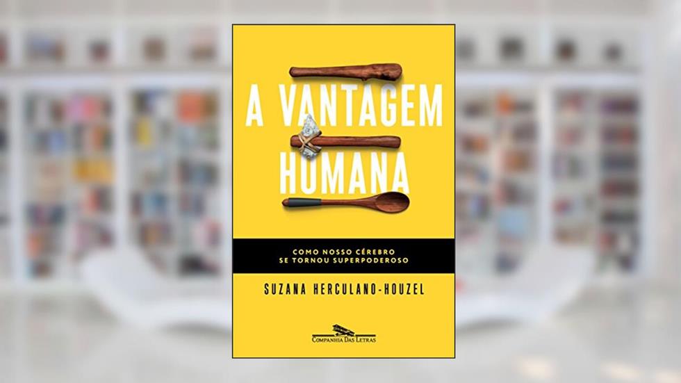 A vantagem humana: Como nosso cérebro se tornou superpoderoso, do autor Suzana Herculano-Houzel
