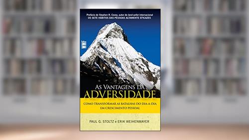 Capa de As vantagens da adversidade: Como transformar as batalhas do dia-a-dia em crescimento pessoal, do autor Paul G. Stoltz; Erik Weihenmayer