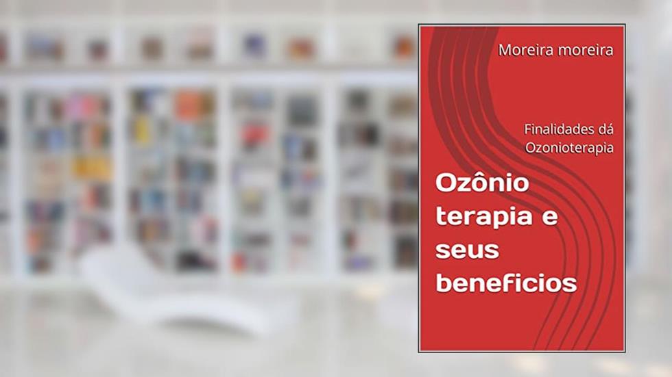 Ozônio terapia e seus beneficios: Finalidades dá Ozonioterapia, do autor Moreira moreira; Patricia Moreira