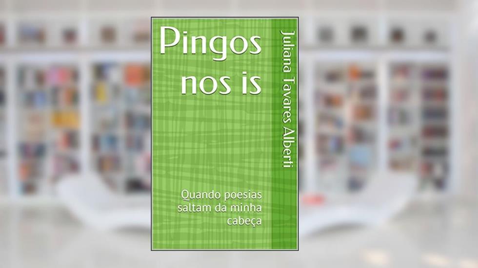 Pingos nos is: Quando poesias saltam da minha cabeça, do autor Juliana Tavares Alberti