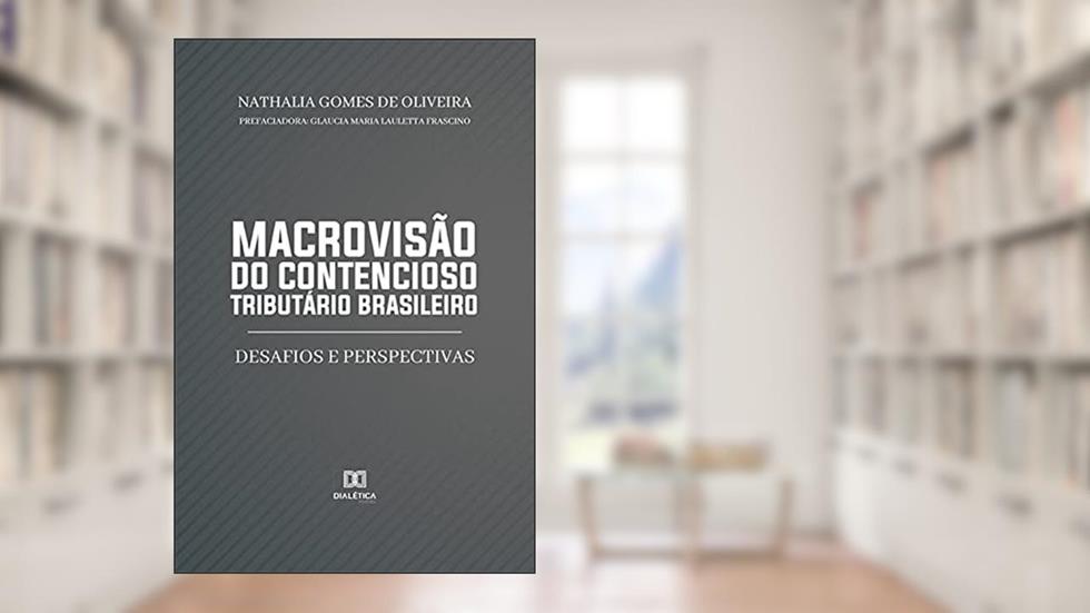 Macrovisão do contencioso tributário brasileiro: desafios e perspectivas, do autor Nathalia Gomes de Oliveira