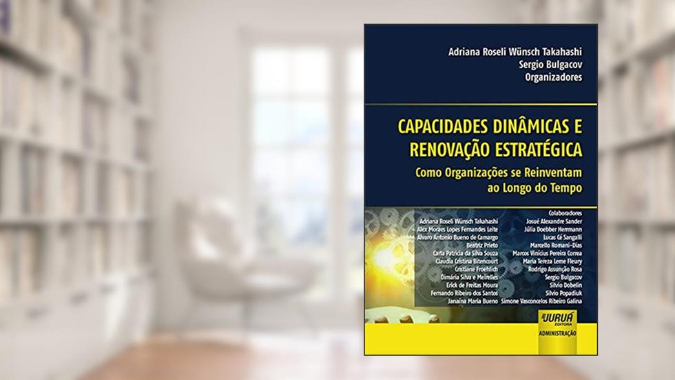 Capacidades Dinâmicas e Renovação Estratégica - Como Organizações se Reinventam ao Longo do Tempo, do autor Adriana Roseli Wünsch Takahashi; Sergio Bulgacov
