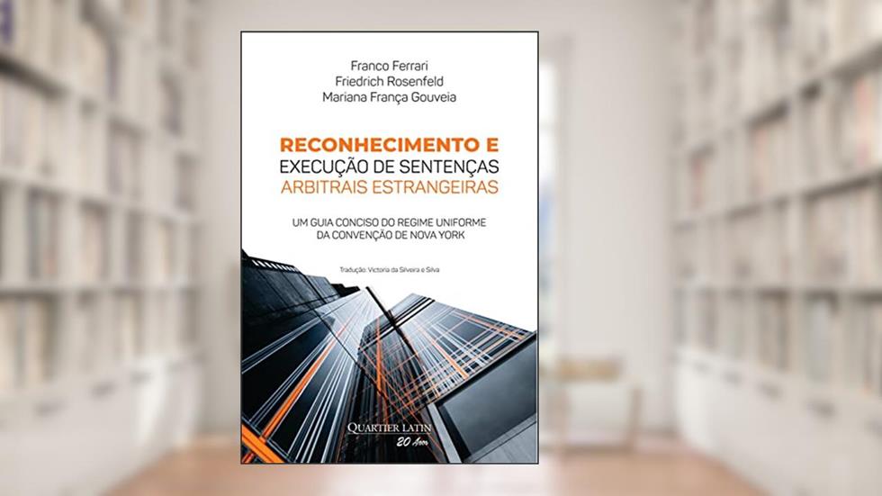 Reconhecimento e Execução de Sentenças Arbitrais Estrangeiras, do autor Franco Ferrari; Friedrich Rosenfeld; Mariana França Gouveia