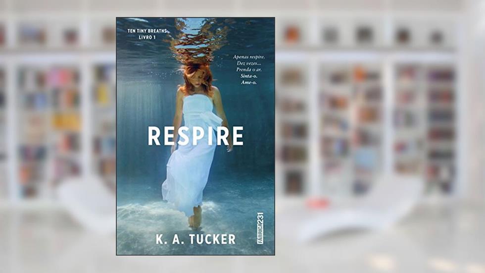 Respire (Ten Tiny Breaths Livro 1), do autor K. A. Tucker