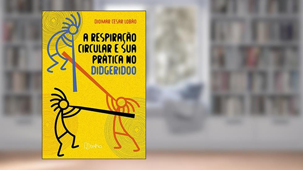 A Respiração Circular e sua Prática no Didgeridoo, do autor Diomar Cesar Lobão