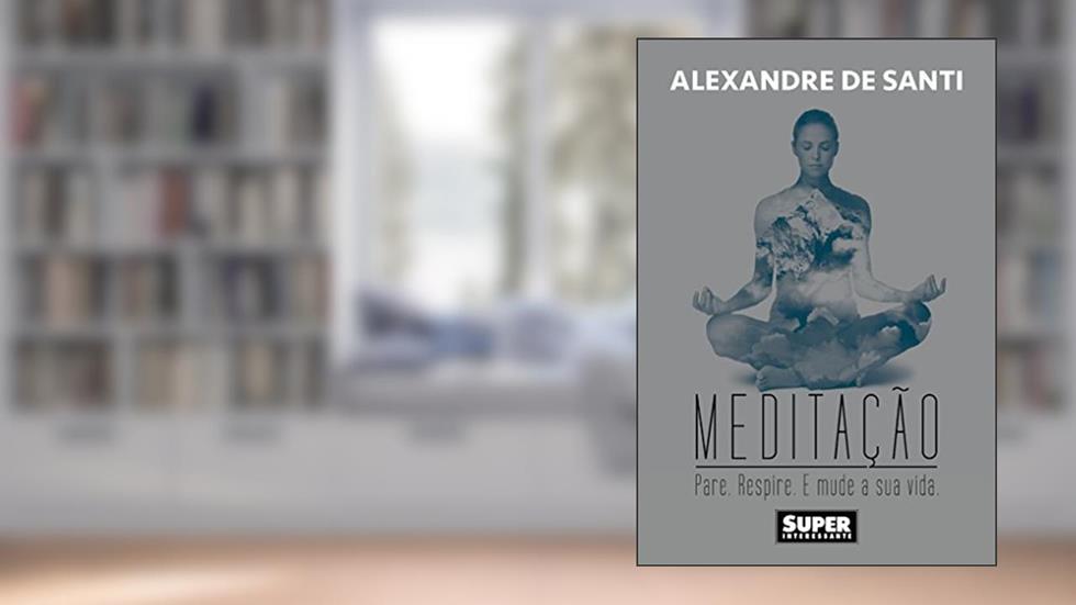 Meditação. Pare. Respire. E Mude Sua Vida, do autor Alexandre de Santi