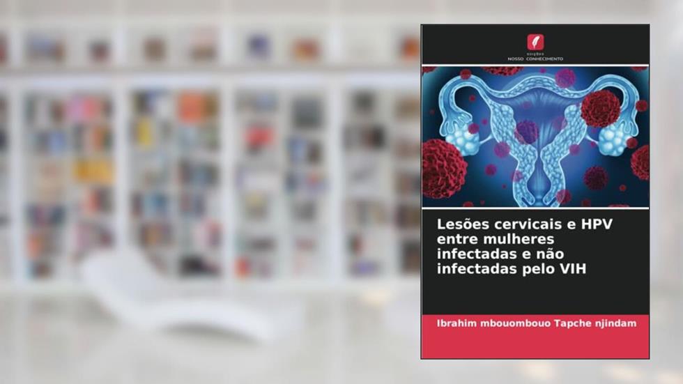 Lesões cervicais e HPV entre mulheres infectadas e não infectadas pelo VIH, do autor Ibrahim mbouombouo Tapche njindam
