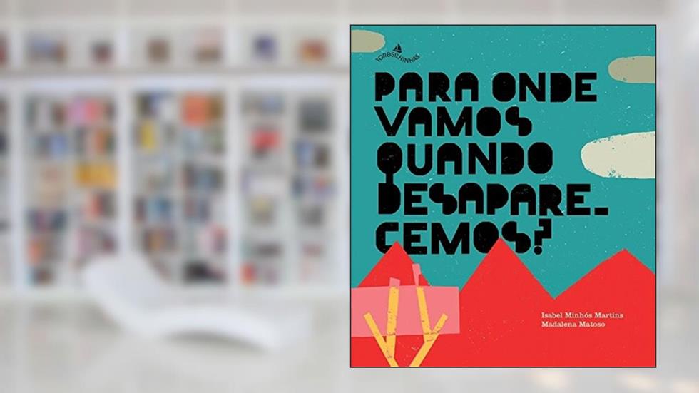 Para Onde Vamos Quando Desaparecemos?, do autor Isabel Minhós Martins