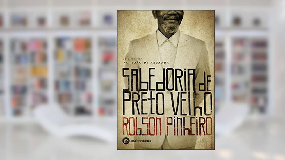 Sabedoria de preto-velho, do autor Robson Pinheiro; Pai João de Aruanda