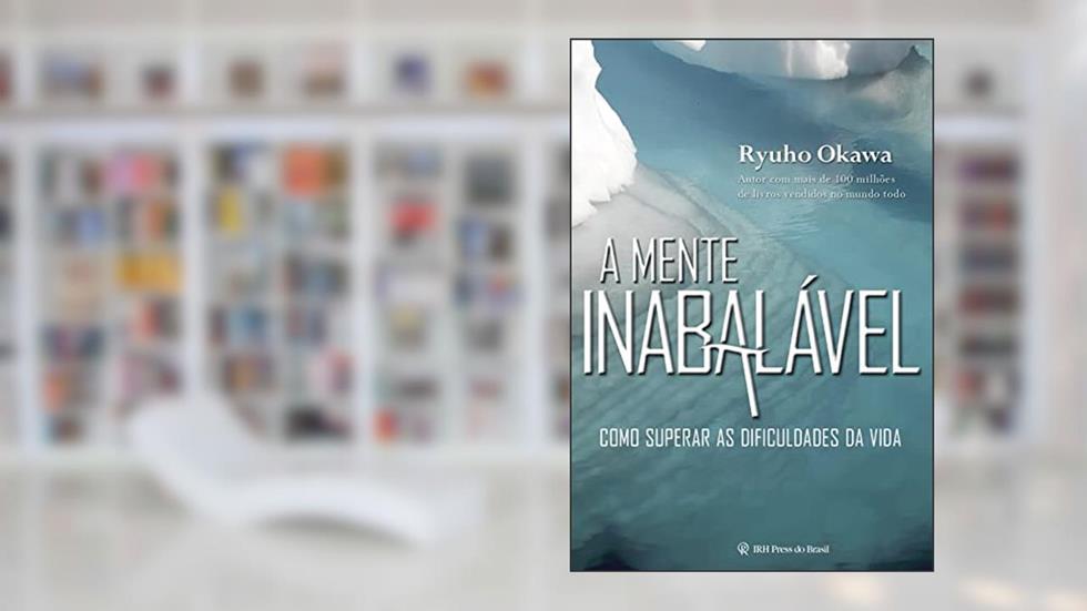 A Mente Inabalável: Como superar as dificuldades da vida, do autor Ryuho Okawa