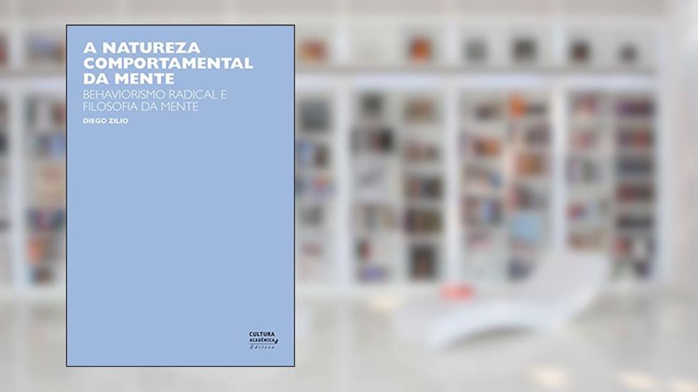 A natureza comportamental da mente: behaviorismo radical e filosofia da mente, do autor Diego Zilio