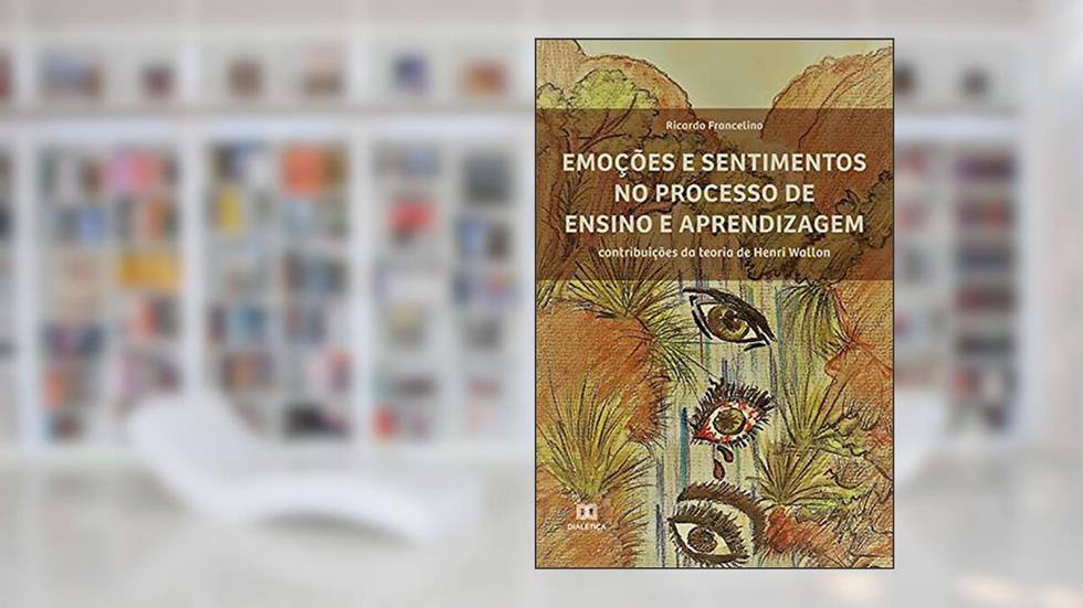 Emoções e sentimentos no processo de ensino e aprendizagem: contribuições da teoria de Henri Wallon, do autor Ricardo Francelino