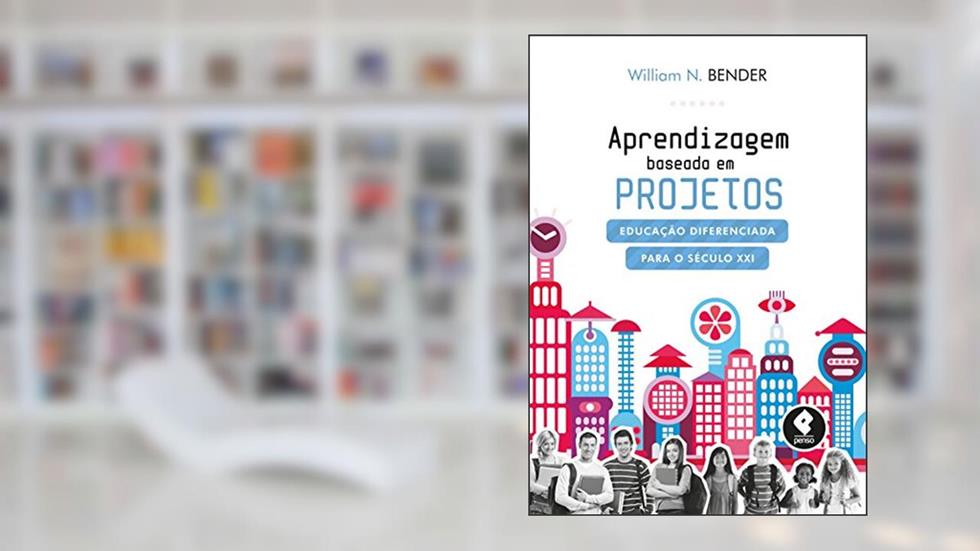 Aprendizagem Baseada em Projetos: Educação Diferenciada para o Século XXI, do autor Willian N. Bender