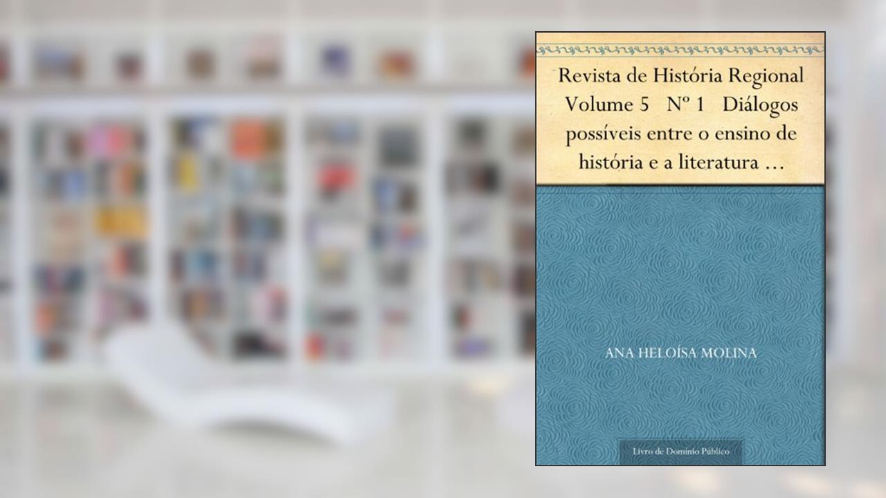 Revista de História Regional Volume 5 Nº 1 Diálogos possíveis entre o ensino de história e a literatura Shakespeariana, do autor Ana Heloísa Molina