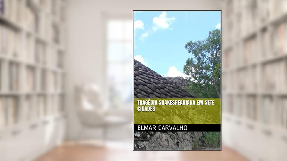 TRAGÉDIA SHAKESPEARIANA EM SETE CIDADES, do autor Elmar Carvalho